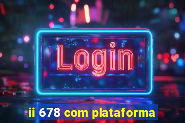 ii 678 com plataforma